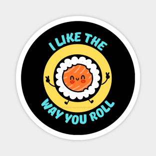 I Like The Way You Roll | Sushi Pun Magnet